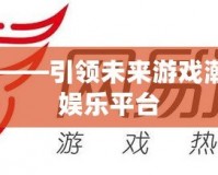 電競(jìng)wan——引領(lǐng)未來(lái)游戲潮流的數(shù)字娛樂(lè)平臺(tái)