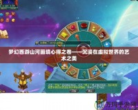 夢(mèng)幻西游山河畫(huà)境心得之卷——沉浸在虛擬世界的藝術(shù)之美