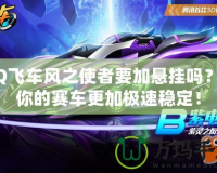 QQ飛車風(fēng)之使者要加懸掛嗎？讓你的賽車更加極速穩(wěn)定！