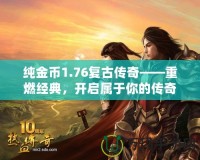 純金幣1.76復(fù)古傳奇——重燃經(jīng)典，開啟屬于你的傳奇之路