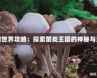 真菌世界攻略：探索菌類王國(guó)的神秘與樂趣