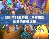 我叫MT1服務端：從懷舊到創(chuàng)新的傳奇之路
