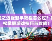 鏡之邊緣新手教程怎么過？輕松掌握游戲技巧與攻略！