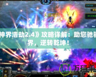《神界浩劫2.4》攻略詳解：助您馳騁神界，逆轉(zhuǎn)乾坤！