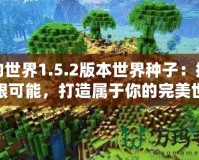 我的世界1.5.2版本世界種子：探索無限可能，打造屬于你的完美世界