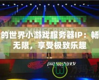 我的世界小游戲服務(wù)器IP：暢玩無限，享受極致樂趣