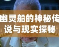 幽靈船的神秘傳說與現(xiàn)實(shí)探秘：為何它們一直吸引人類的目光？