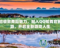 體驗(yàn)極致舞蹈魅力，加入QQ炫舞官網(wǎng)端游，開(kāi)啟全新游戲人生