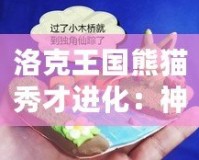 洛克王國熊貓秀才進化：神奇蛻變，實力升級！