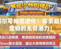 賽爾號帕尼進化：探索最強寵物的無窮潛力！