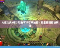 火炬之光2哪個(gè)職業(yè)可以召喚技能？探索最強(qiáng)召喚玩法
