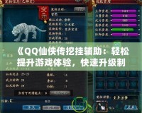 《QQ仙俠傳挖掛輔助：輕松提升游戲體驗(yàn)，快速升級(jí)制霸江湖》