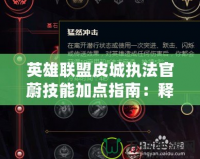 英雄聯(lián)盟皮城執(zhí)法官蔚技能加點指南：釋放你的暴力美學