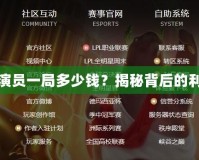 英雄聯盟演員一局多少錢？揭秘背后的利益與風險