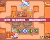 保衛(wèi)蘿卜第8關(guān)攻略圖解——輕松過關(guān)技巧分享！