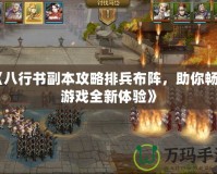 《八行書副本攻略排兵布陣，助你暢享游戲全新體驗(yàn)》