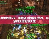 魔獸地圖U9：重燃戰(zhàn)火的魔幻世界，玩家的無限創(chuàng)意天堂