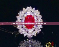 傳奇寶珠——一顆璀璨的傳奇珠寶，承載夢(mèng)想與歷史