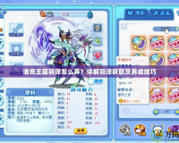 洛克王國羽澤怎么弄？詳解羽澤獲取及養(yǎng)成技巧