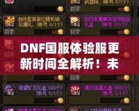DNF國服體驗服更新時間全解析！未來更新內(nèi)容大曝光