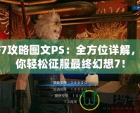 FF7攻略圖文PS：全方位詳解，助你輕松征服最終幻想7！