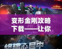 變形金剛攻略下載——讓你輕松征戰(zhàn)賽場，成為終極英雄！