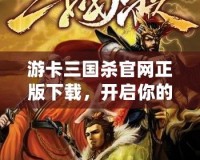 游卡三國(guó)殺官網(wǎng)正版下載，開(kāi)啟你的三國(guó)智斗之旅！