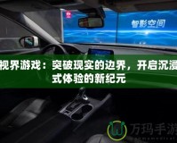 視界游戲：突破現(xiàn)實(shí)的邊界，開(kāi)啟沉浸式體驗(yàn)的新紀(jì)元