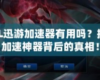 LOL迅游加速器有用嗎？揭秘加速神器背后的真相！