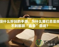 沒什么好玩的手游，為什么我們總是找不到那款“真香”游戲？