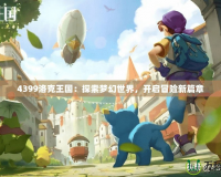 4399洛克王國：探索夢幻世界，開啟冒險新篇章
