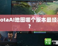 DotaAI地圖哪個版本最經(jīng)典？
