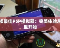 選擇最佳PSP模擬器：完美體驗(yàn)從這里開始