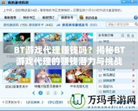 BT游戲代理賺錢嗎？揭秘BT游戲代理的賺錢潛力與挑戰(zhàn)