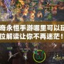 《傳奇永恒手游哪里可以玩？全方位解讀讓你不再迷茫！》