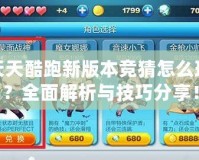 天天酷跑新版本競猜怎么玩？全面解析與技巧分享！