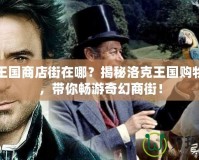 洛克王國商店街在哪？揭秘洛克王國購物天堂，帶你暢游奇幻商街！