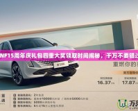 DNF15周年慶禮包四重大獎(jiǎng)?lì)I(lǐng)取時(shí)間揭秘，千萬不要錯(cuò)過！