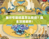 賽爾號藤結晶怎么獲得？最全攻略解析！