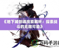 《地下城劍魂技能解析：探索戰(zhàn)斗的無限可能》
