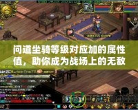 問道坐騎等級對應(yīng)加的屬性值，助你成為戰(zhàn)場上的無敵存在！