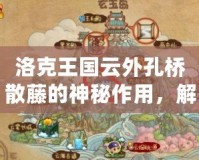 洛克王國云外孔橋散藤的神秘作用，解鎖無限奇跡