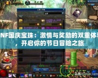 DNF國慶寶珠：激情與獎勵的雙重體驗(yàn)，開啟你的節(jié)日冒險之旅