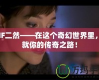 DNF二然——在這個(gè)奇幻世界里，成就你的傳奇之路！