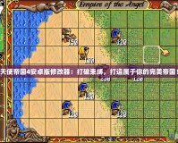 天使帝國(guó)4安卓版修改器：打破束縛，打造屬于你的完美帝國(guó)！