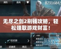 無盡之劍2刷錢攻略，輕松賺取游戲財富！
