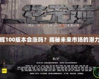 DNF次元光輝100版本會(huì)漲嗎？揭秘未來市場(chǎng)的潛力與投資機(jī)會(huì)