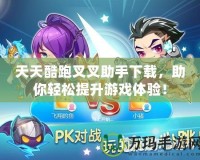 天天酷跑叉叉助手下載，助你輕松提升游戲體驗(yàn)！