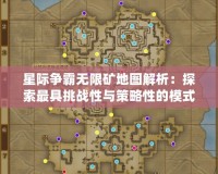 星際爭霸無限礦地圖解析：探索最具挑戰(zhàn)性與策略性的模式