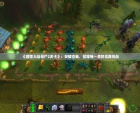 《魔獸大戰(zhàn)僵尸2關卡》：突破自我，征服每一關的無限挑戰(zhàn)